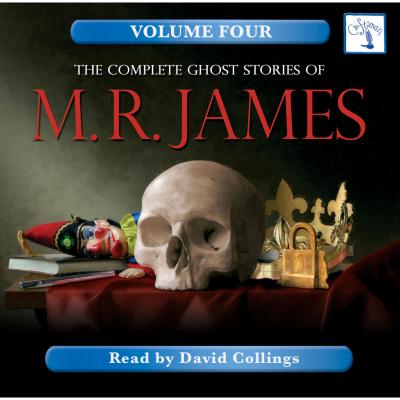 The Complete Ghost Stories of M. R. James, Vol. 4 (Unabridged) - M. R. James