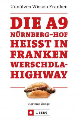 Die A9 Nürnberg – Hof heißt in Franken Werschdla-Highway. Unnützes Wissen Franken.  - Hartmut Ronge