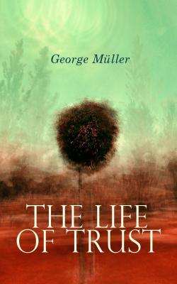 The Life of Trust - George Muller