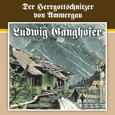 Ludwig Ganghofer, Folge 4: Der Herrgottschnitzer von Ammergau - Ludwig  Ganghofer