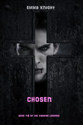 Chosen (Book #4 of the Vampire Legends) - Emma Knight