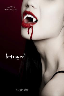 Betrayed (Book #3 in the Vampire Journals) - Morgan Rice