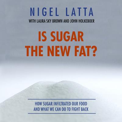 Is Sugar The New Fat? (Unabridged) - Найджел Латта