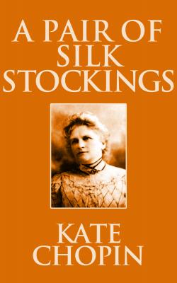 Pair of Silk Stockings, A A - Kate Chopin