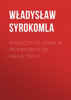 Wycieczki po Litwie w promieniach od Wilna, tom II - Władysław Syrokomla