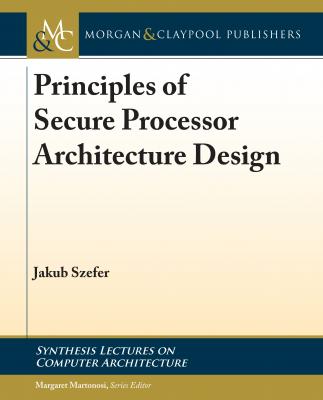 Principles of Secure Processor Architecture Design - Jakub Szefer