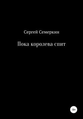 Пока королева спит - Сергей Владимирович Семеркин