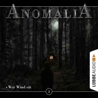Anomalia - Das Hörspiel, Folge 3: Wer Wind sät - Lars Eichstaedt