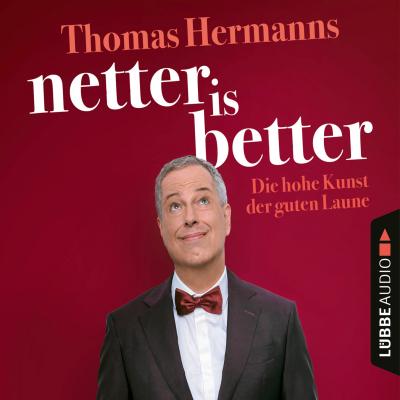 Netter is Better - Die hohe Kunst der guten Laune (Ungekürzt) - Thomas Hermanns