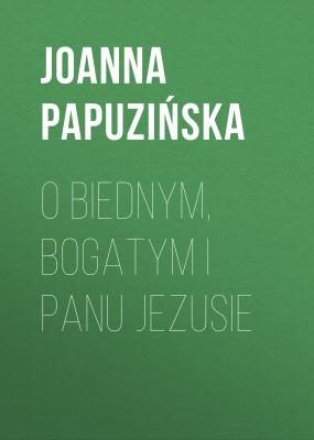 O biednym, bogatym i Panu Jezusie - Joanna Papuzińska