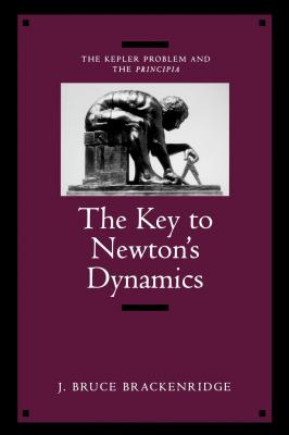 The Key to Newton's Dynamics - J. Bruce Brackenridge