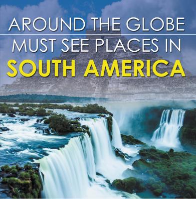 Around The Globe - Must See Places in South America - Baby Professor
