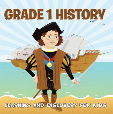 Grade 1 History: Learning And Discovery For Kids - Baby Professor