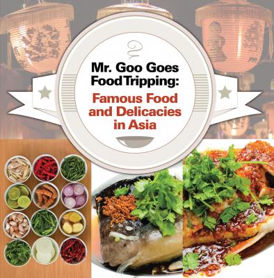 Mr. Goo Goes Food Tripping: Famous Food and Delicacies in Asia's - Baby Professor