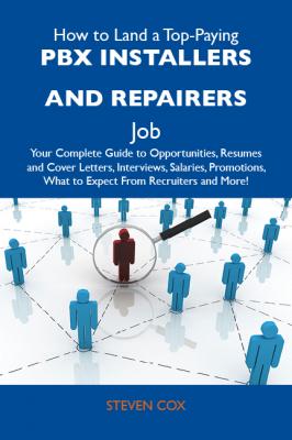 How to Land a Top-Paying PBX installers and repairers Job: Your Complete Guide to Opportunities, Resumes and Cover Letters, Interviews, Salaries, Promotions, What to Expect From Recruiters and More - Cox Steven