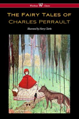 The Fairy Tales of Charles Perrault (Wisehouse Classics Edition - with original color illustrations by Harry Clarke) - Charles Perrault