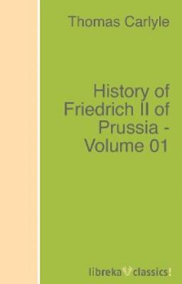 History of Friedrich II of Prussia - Volume 01 - Томас Карлейль