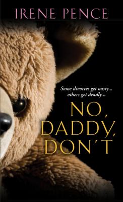 No, Daddy, Don’t!: A Father's Murderous Act Of Revenge - Irene Pence