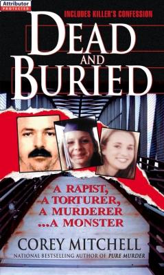 Dead And Buried: A True Story Of Serial Rape And Murder - Corey Mitchell