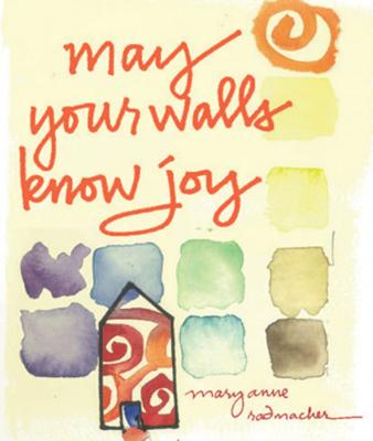May Your Walls Know Joy - Mary Anne Radmacher