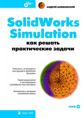 SolidWorks Simulation. Как решать практические задачи - Андрей Алямовский