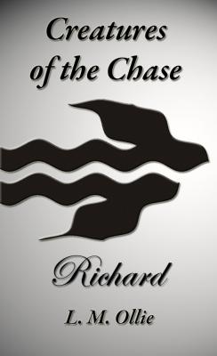 Creatures of the Chase - Richard - L. M. Ollie
