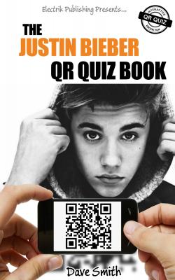The Justin Bieber QR Quiz Book - Dave  Smith