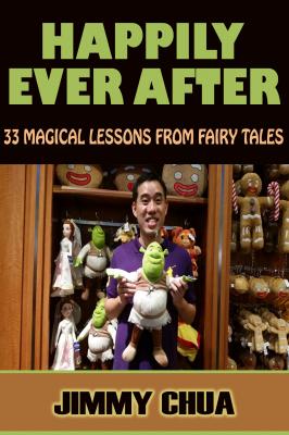 Happily Ever After - 33 Magical Lessons from Fairy Tales - Jimmy Chua
