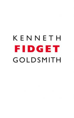 Fidget - Kenneth  Goldsmith