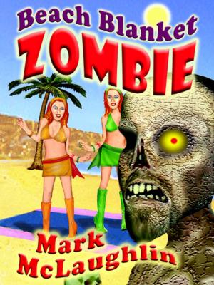 Beach Blanket Zombie - Mark  McLaughlin