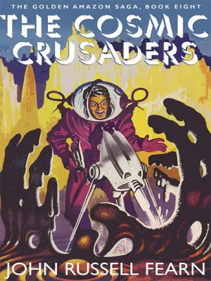The Cosmic Crusaders: The Golden Amazon Saga, Book Eight - John Russell Fearn