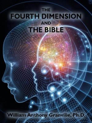 The Fourth Dimension and the Bible - William Anthony Granville Ph.D.