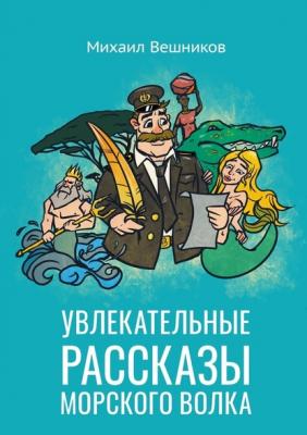 Увлекательные рассказы морского волка - Михаил Вешников