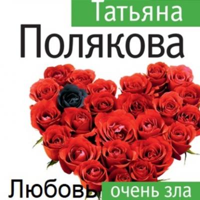 Любовь очень зла - Татьяна Полякова