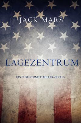 Lagezentrum: Ein Luke Stone Thriller – Buch 3 - Джек Марс
