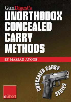 Gun Digest’s Unorthodox Concealed Carry Methods eShort - Massad  Ayoob