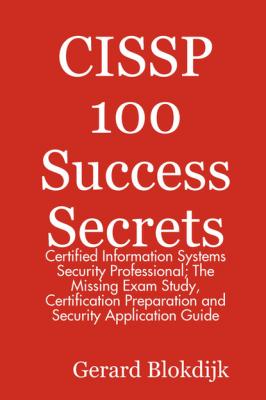 CISSP 100 Success Secrets - Certified Information Systems Security Professional; The Missing Exam Study, Certification Preparation and Security Application Guide - Gerard Blokdijk