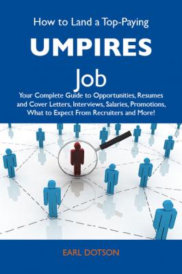 How to Land a Top-Paying Umpires Job: Your Complete Guide to Opportunities, Resumes and Cover Letters, Interviews, Salaries, Promotions, What to Expect From Recruiters and More - Dotson Earl