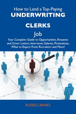 How to Land a Top-Paying Underwriting clerks Job: Your Complete Guide to Opportunities, Resumes and Cover Letters, Interviews, Salaries, Promotions, What to Expect From Recruiters and More - Banks Russell