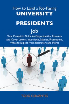 How to Land a Top-Paying University presidents Job: Your Complete Guide to Opportunities, Resumes and Cover Letters, Interviews, Salaries, Promotions, What to Expect From Recruiters and More - Cervantes Todd