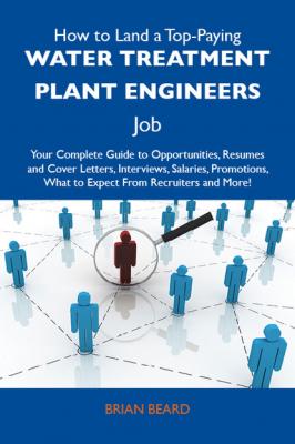 How to Land a Top-Paying Water treatment plant engineers Job: Your Complete Guide to Opportunities, Resumes and Cover Letters, Interviews, Salaries, Promotions, What to Expect From Recruiters and More - Beard Brian