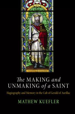 The Making and Unmaking of a Saint - Mathew  Kuefler