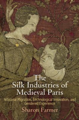 The Silk Industries of Medieval Paris - Sharon Farmer