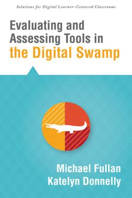 Evaluating and Assessing Tools in the Digital Swamp - Michael  Fullan
