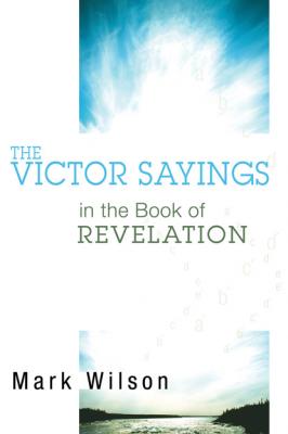 The Victor Sayings in the Book of Revelation - Mark Wilson V.H.