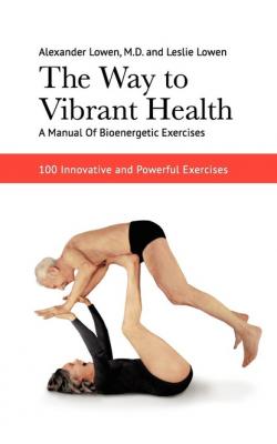 The Way to Vibrant Health - Dr. Alexander Lowen M.D.