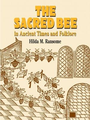 The Sacred Bee in Ancient Times and Folklore - Hilda M.  Ransome