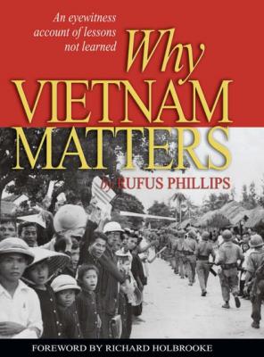 Why Vietnam Matters - Rufus  C. Phillips III