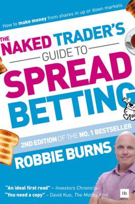 The Naked Trader's Guide to Spread Betting - Robbie Burns