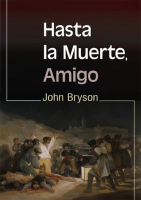 Hasta la Muerte, Amigo - John Bryson M.